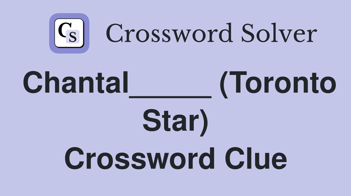 Chantal_____ (Toronto Star) Crossword Clue Answers Crossword Solver